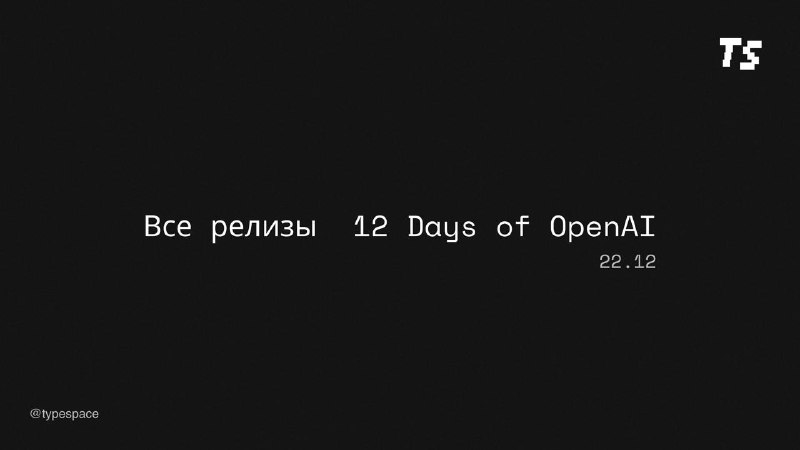 Основные релизы OpenAI за двенадцать дней